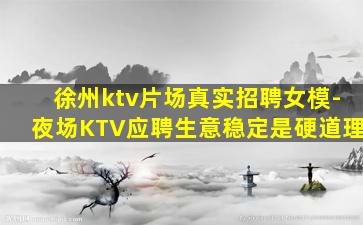 徐州ktv片场真实招聘女模-夜场KTV应聘生意稳定是硬道理
